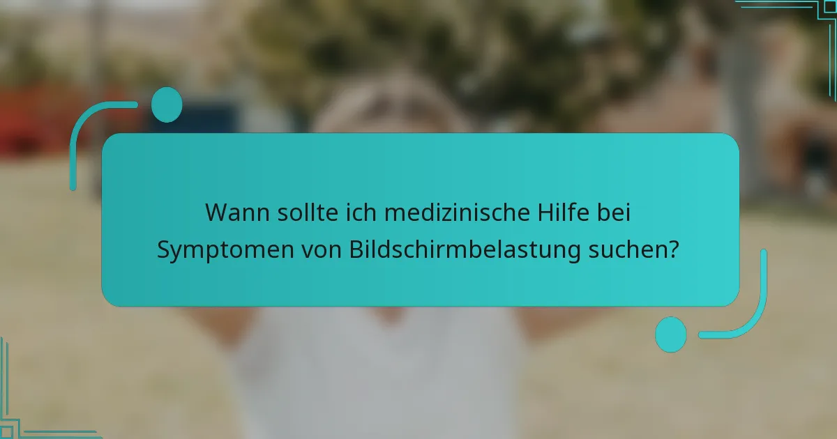 Wann sollte ich medizinische Hilfe bei Symptomen von Bildschirmbelastung suchen?