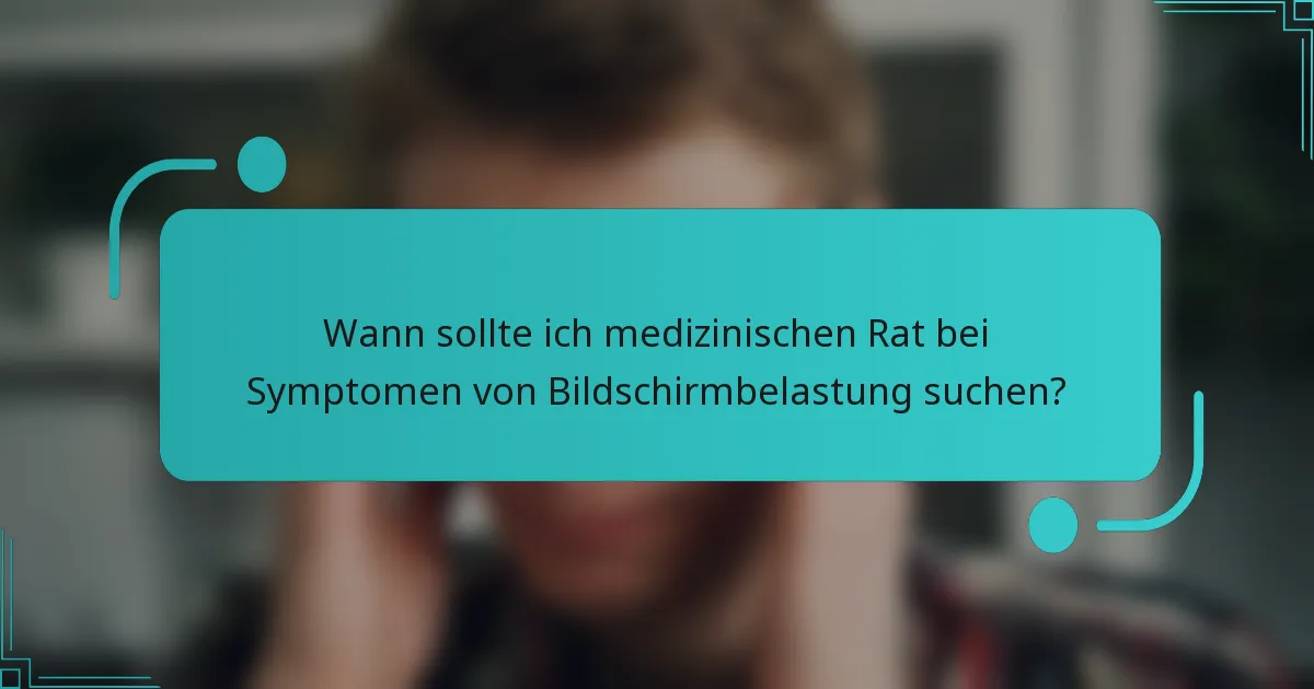 Wann sollte ich medizinischen Rat bei Symptomen von Bildschirmbelastung suchen?