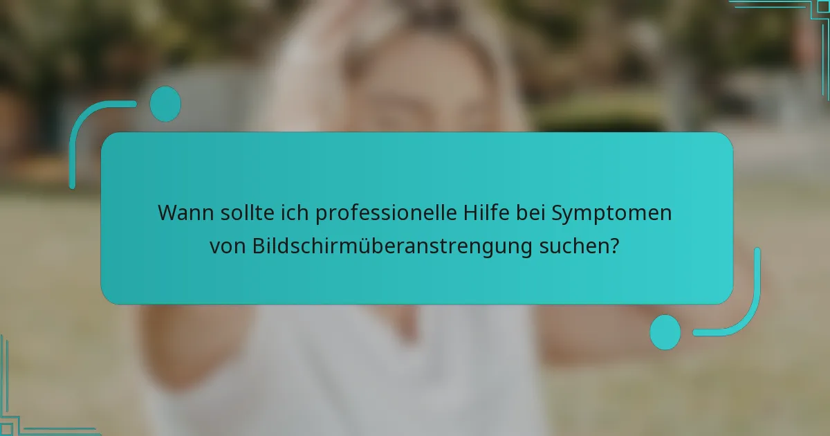 Wann sollte ich professionelle Hilfe bei Symptomen von Bildschirmüberanstrengung suchen?