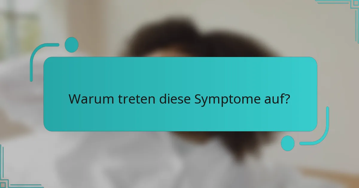 Warum treten diese Symptome auf?