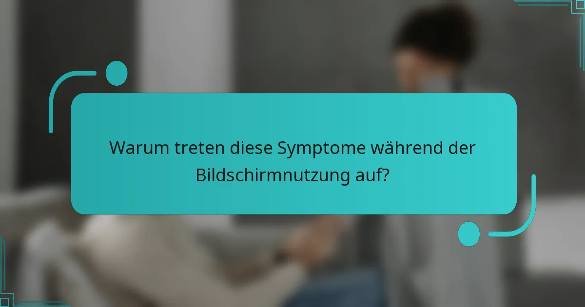 Warum treten diese Symptome während der Bildschirmnutzung auf?