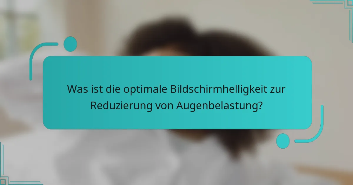 Was ist die optimale Bildschirmhelligkeit zur Reduzierung von Augenbelastung?
