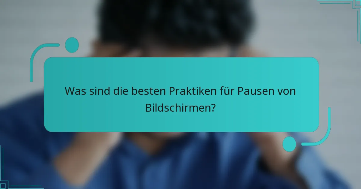 Was sind die besten Praktiken für Pausen von Bildschirmen?