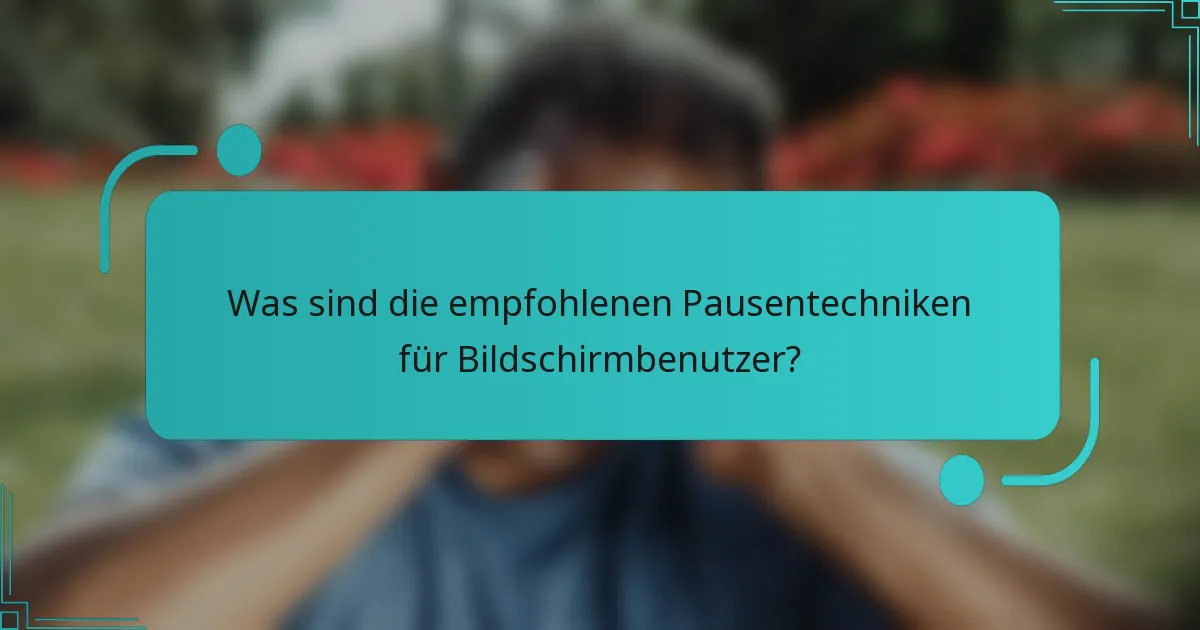 Was sind die empfohlenen Pausentechniken für Bildschirmbenutzer?