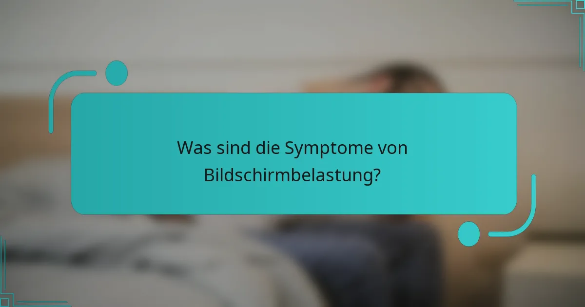 Was sind die Symptome von Bildschirmbelastung?