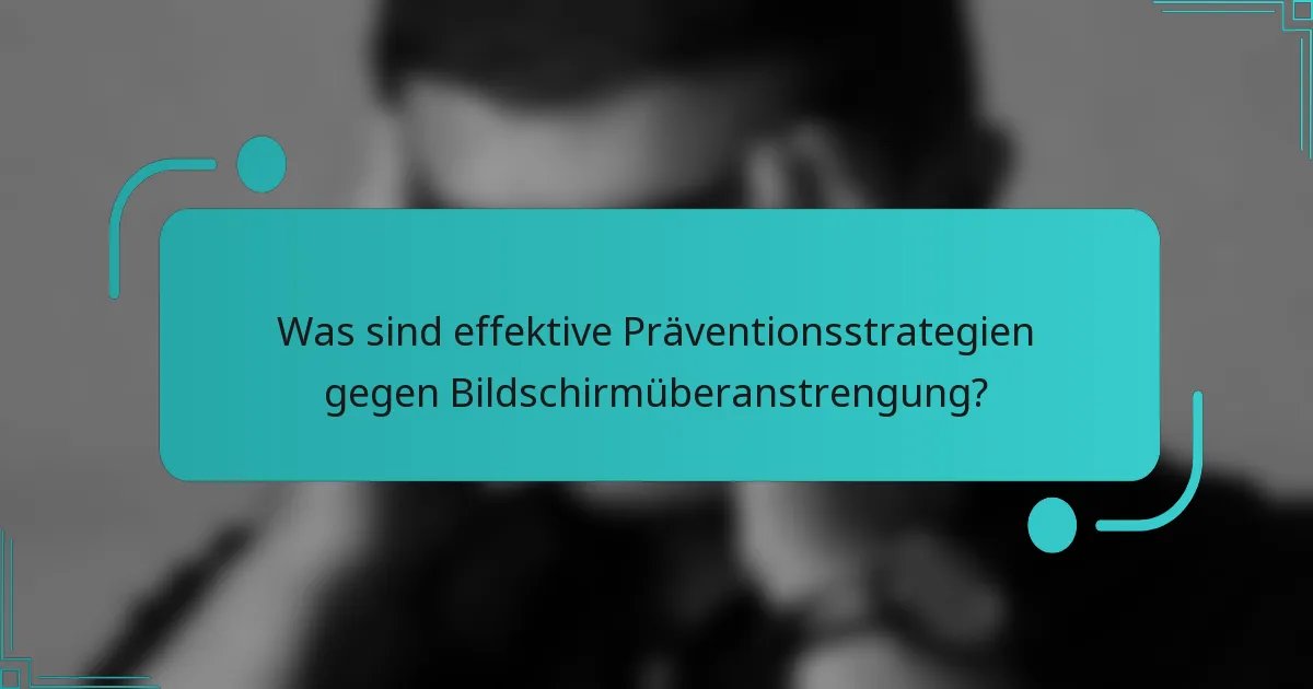 Was sind effektive Präventionsstrategien gegen Bildschirmüberanstrengung?