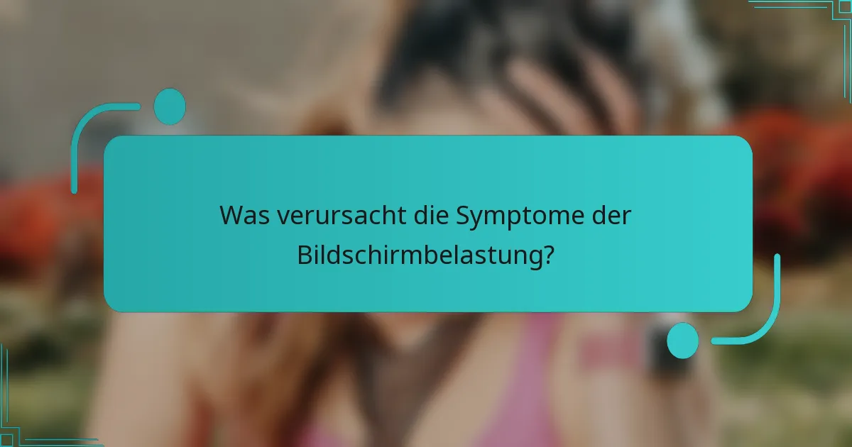 Was verursacht die Symptome der Bildschirmbelastung?