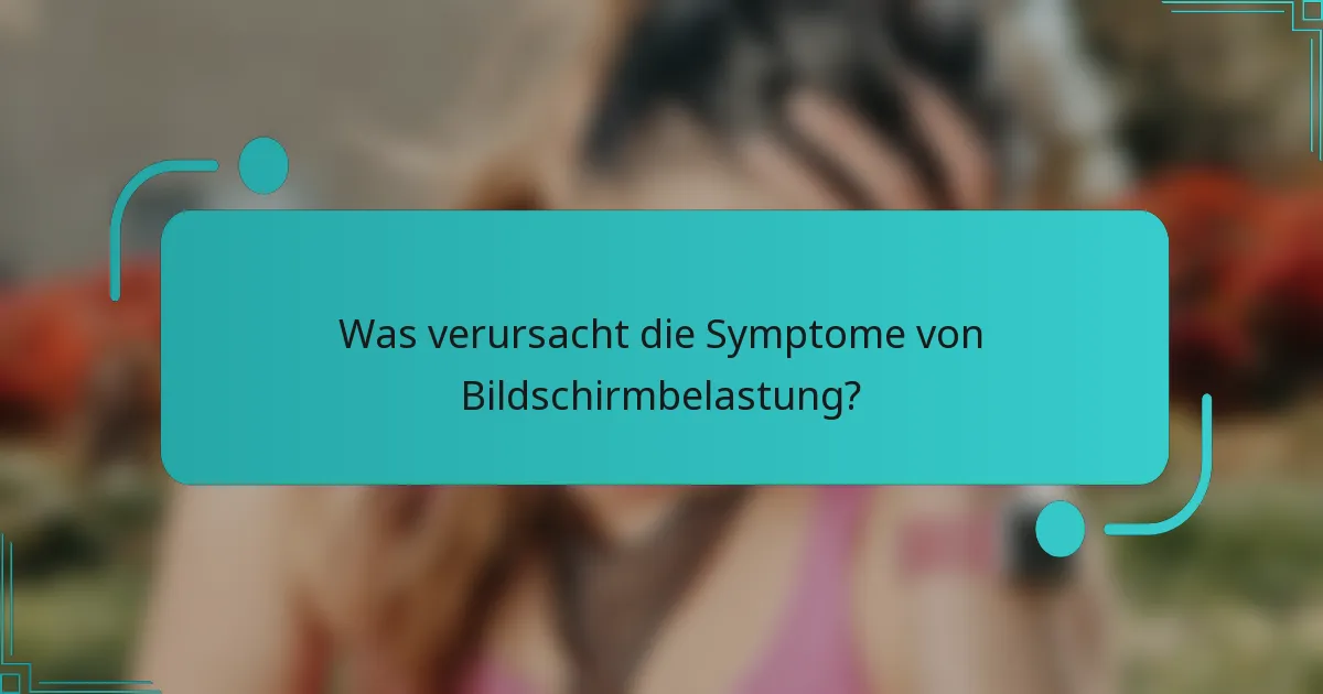Was verursacht die Symptome von Bildschirmbelastung?
