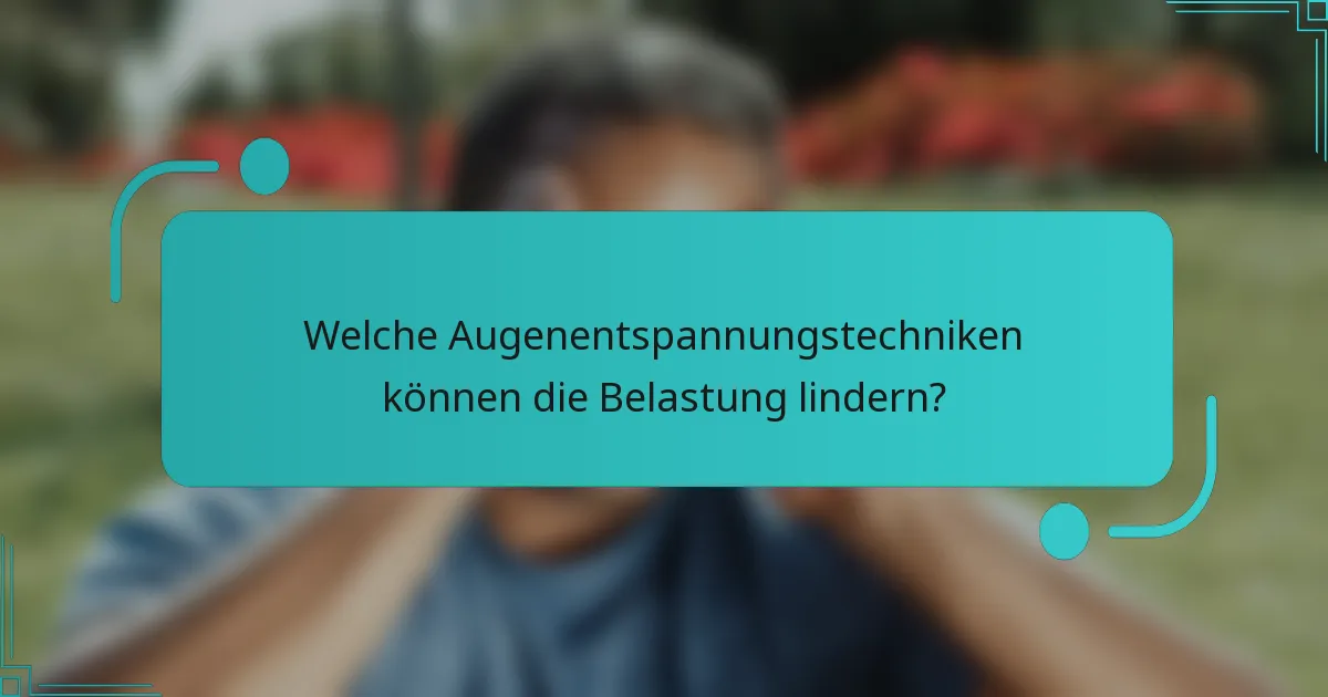 Welche Augenentspannungstechniken können die Belastung lindern?