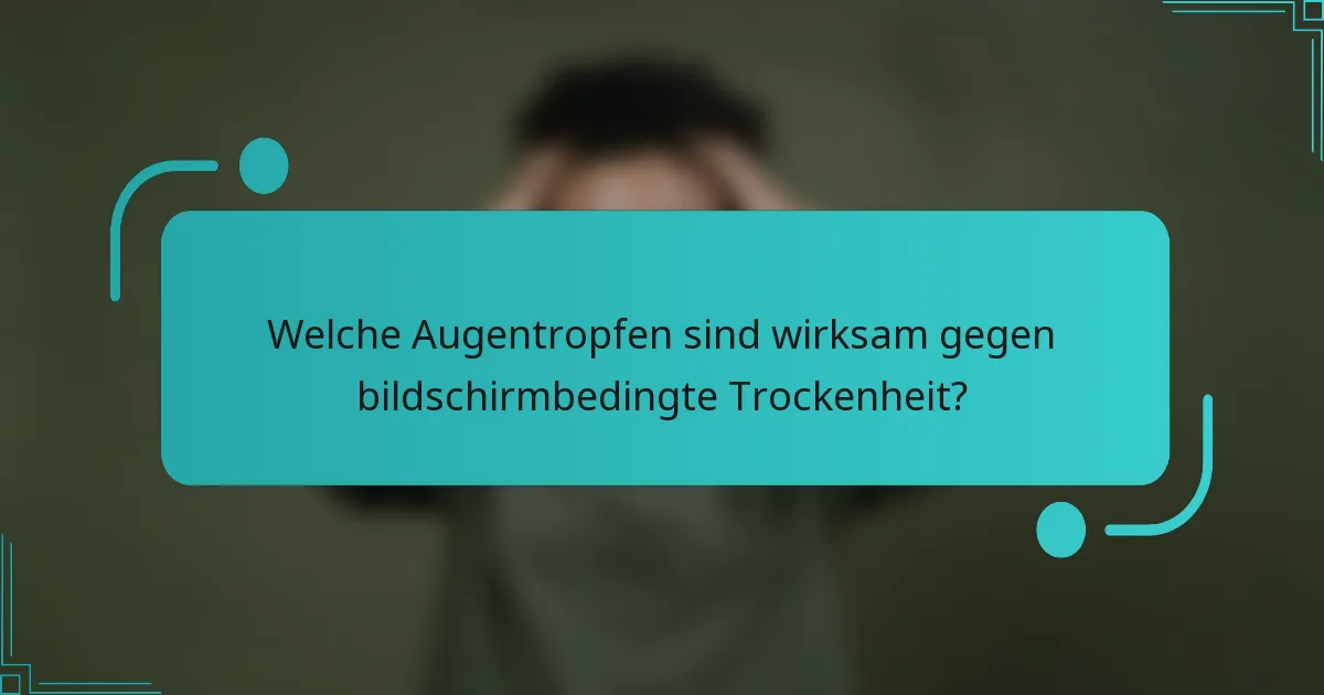 Welche Augentropfen sind wirksam gegen bildschirmbedingte Trockenheit?