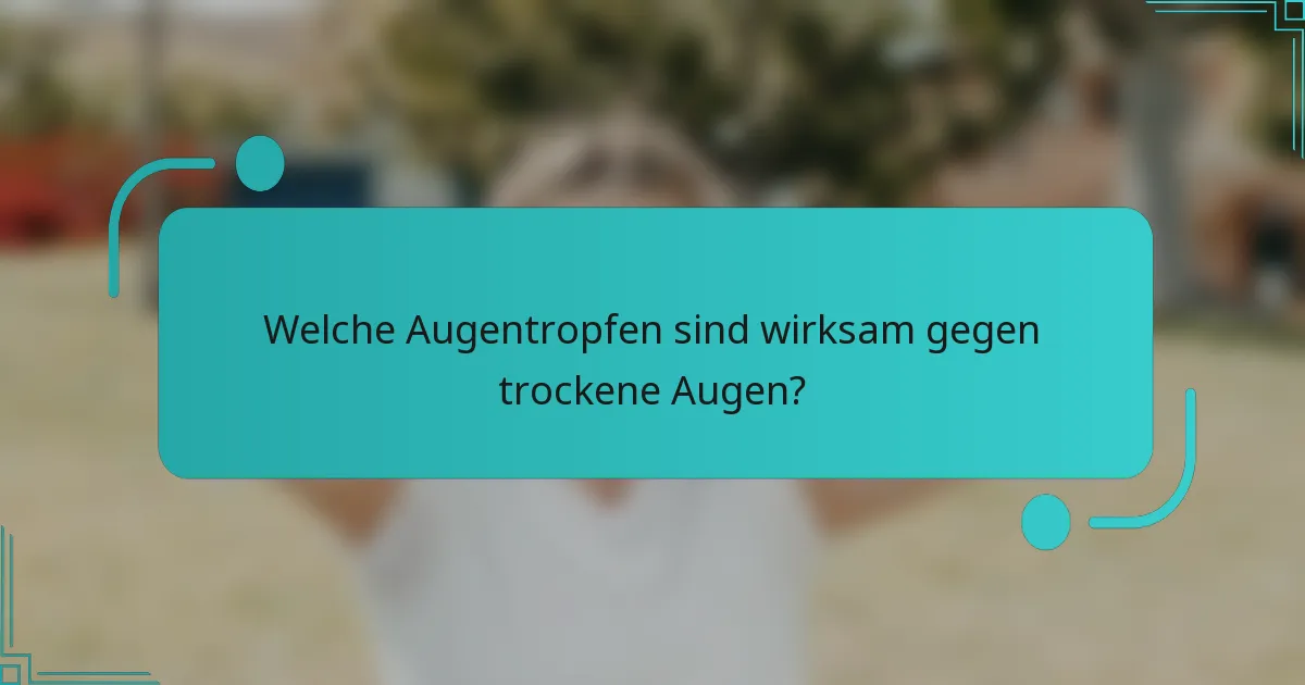 Welche Augentropfen sind wirksam gegen trockene Augen?