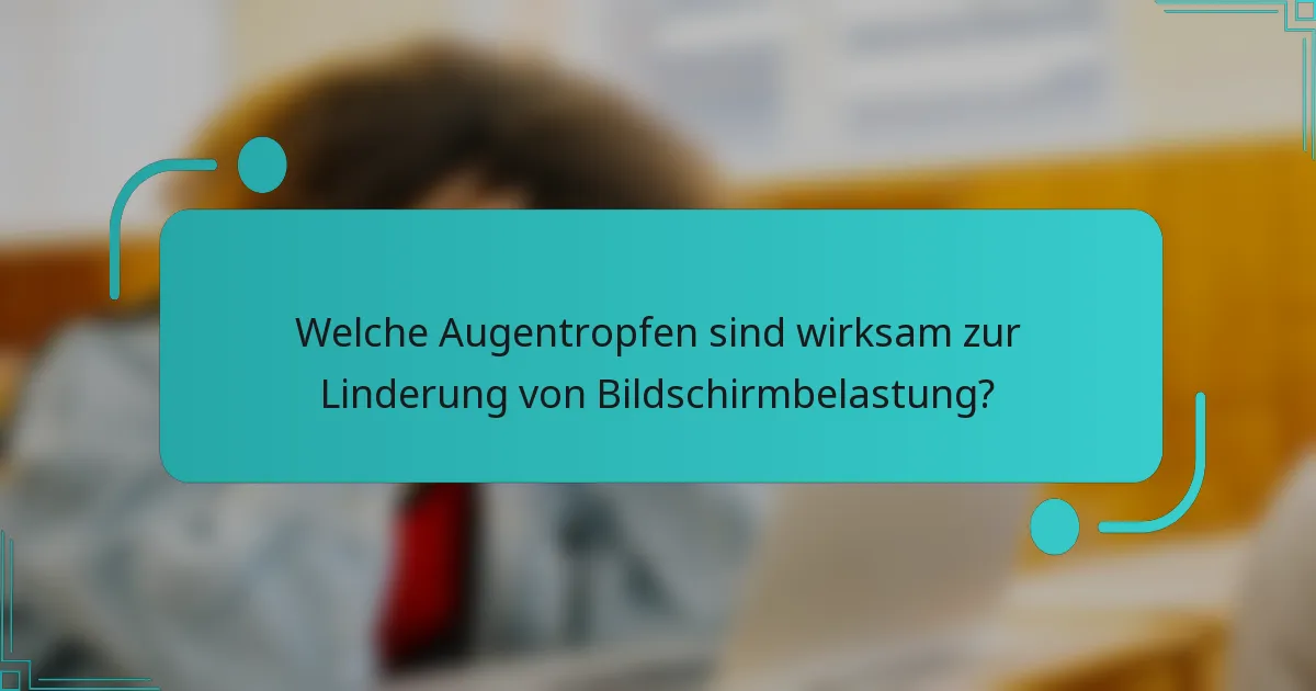 Welche Augentropfen sind wirksam zur Linderung von Bildschirmbelastung?