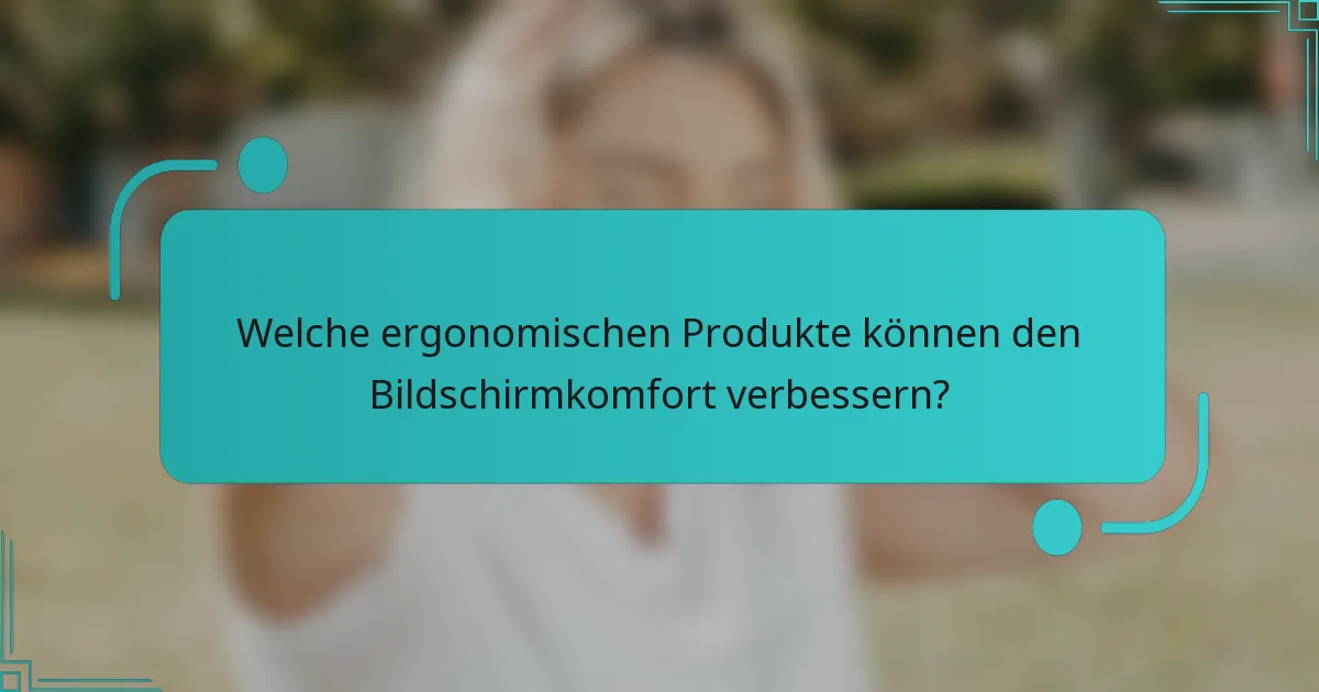 Welche ergonomischen Produkte können den Bildschirmkomfort verbessern?