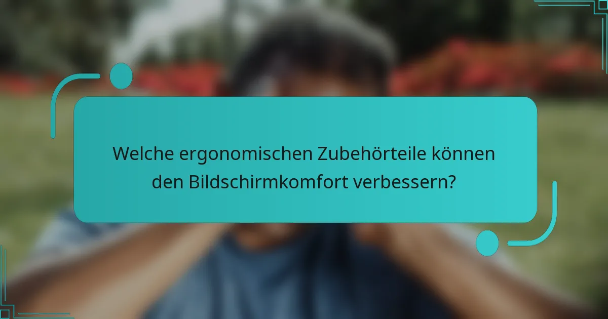 Welche ergonomischen Zubehörteile können den Bildschirmkomfort verbessern?