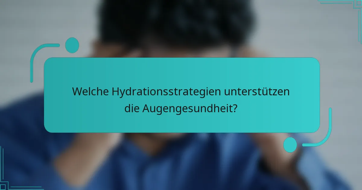 Welche Hydrationsstrategien unterstützen die Augengesundheit?