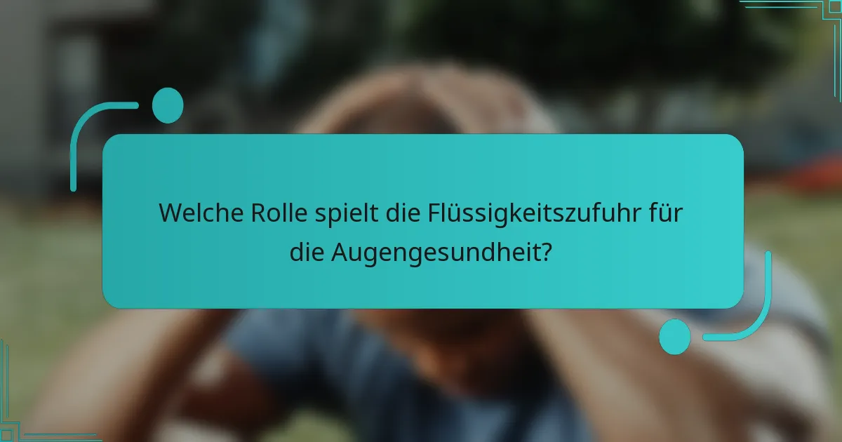 Welche Rolle spielt die Flüssigkeitszufuhr für die Augengesundheit?