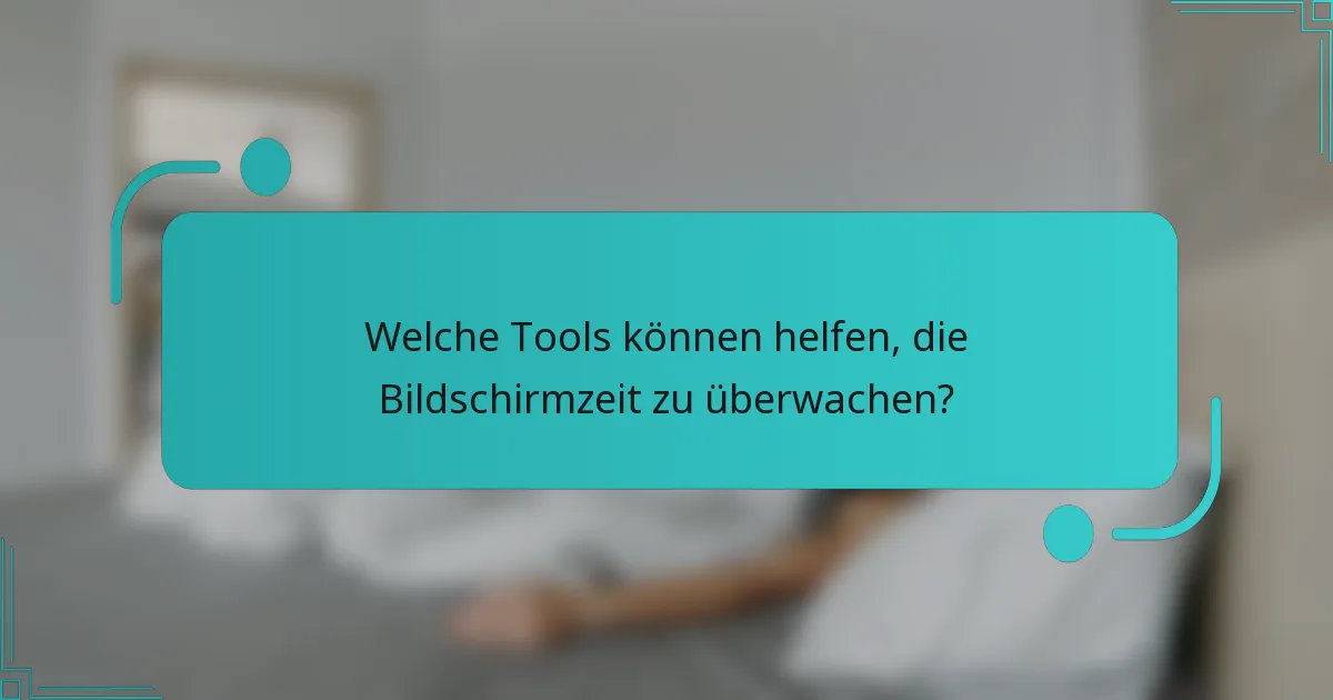 Welche Tools können helfen, die Bildschirmzeit zu überwachen?