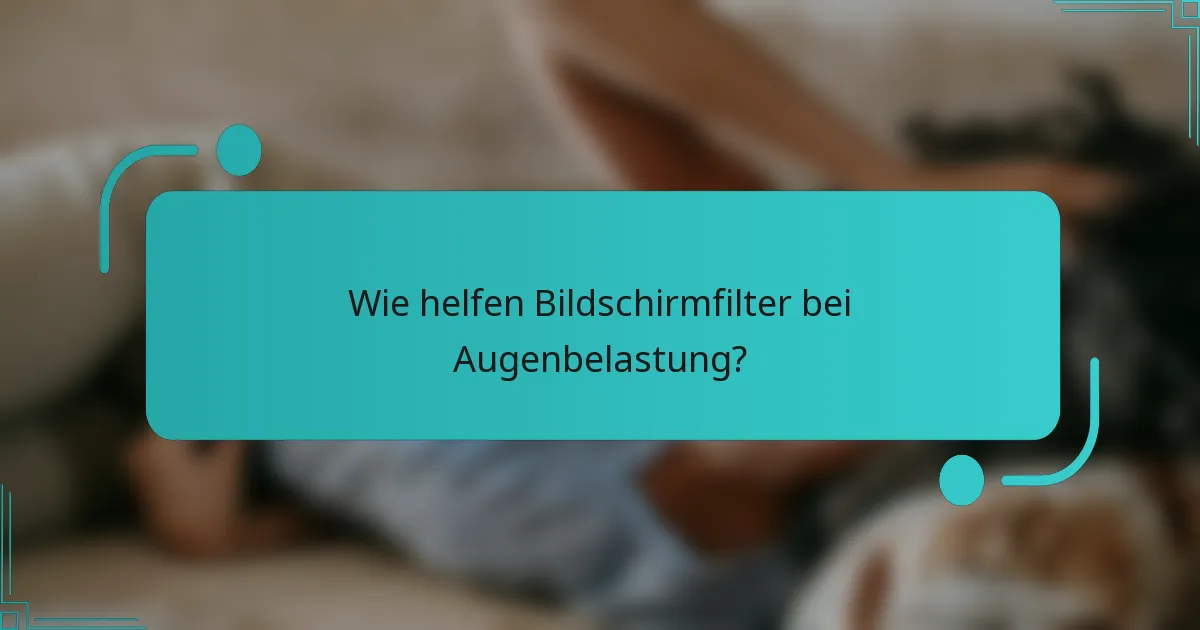 Wie helfen Bildschirmfilter bei Augenbelastung?
