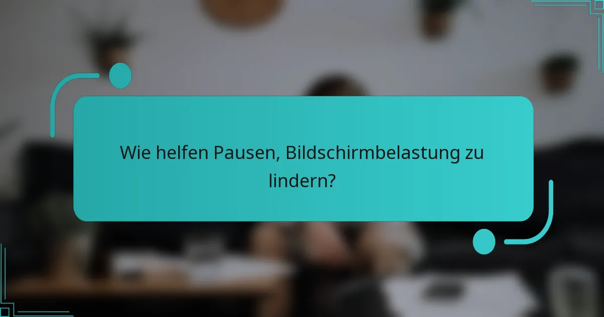 Wie helfen Pausen, Bildschirmbelastung zu lindern?