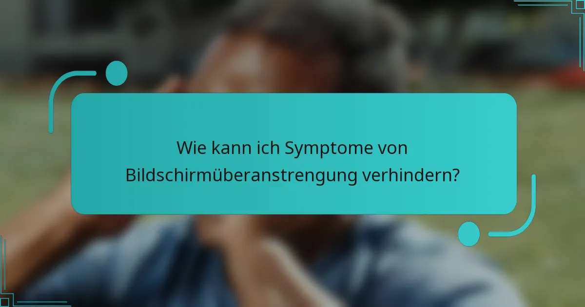 Wie kann ich Symptome von Bildschirmüberanstrengung verhindern?