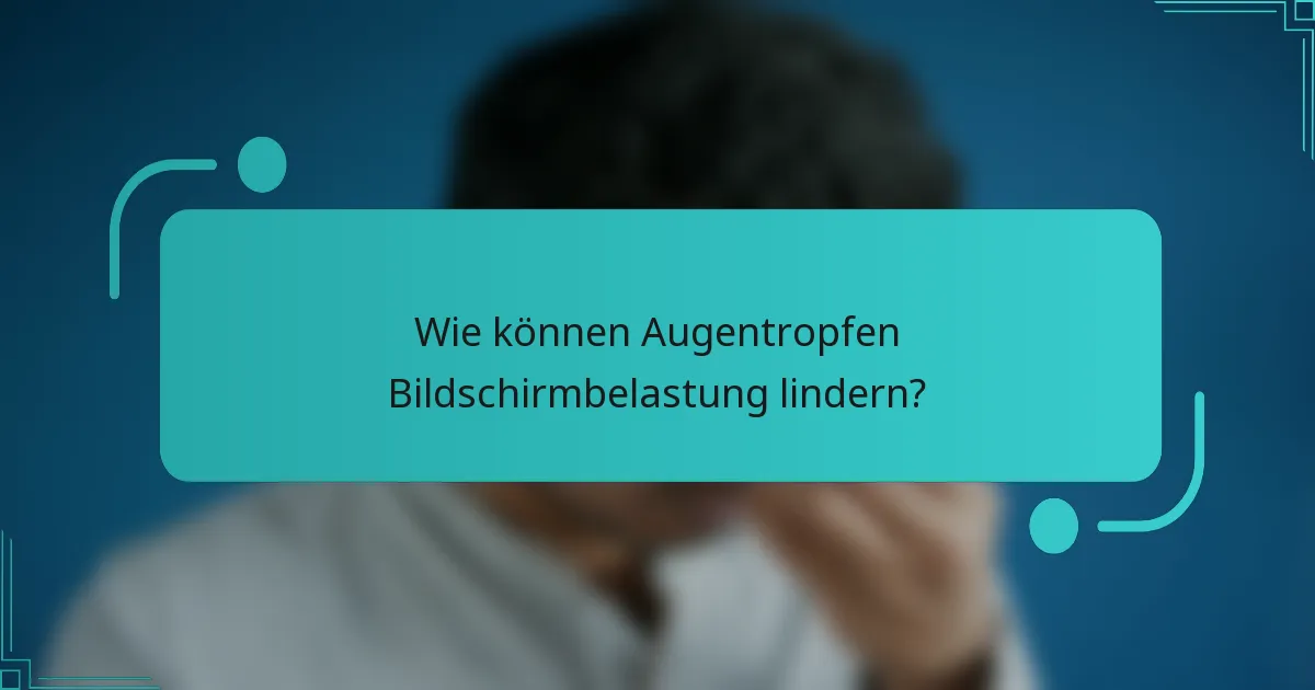 Wie können Augentropfen Bildschirmbelastung lindern?