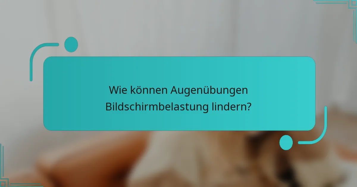 Wie können Augenübungen Bildschirmbelastung lindern?