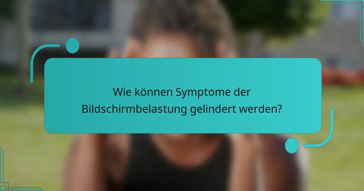 Wie können Symptome der Bildschirmbelastung gelindert werden?