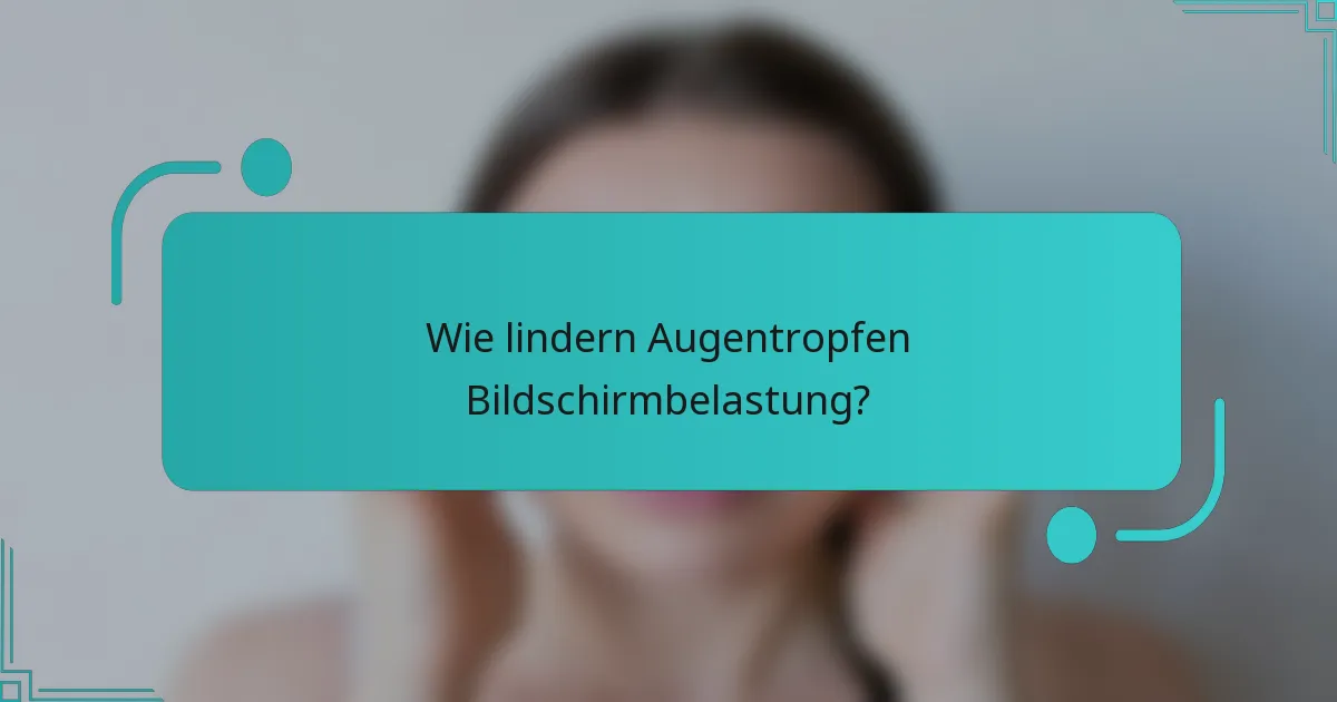 Wie lindern Augentropfen Bildschirmbelastung?