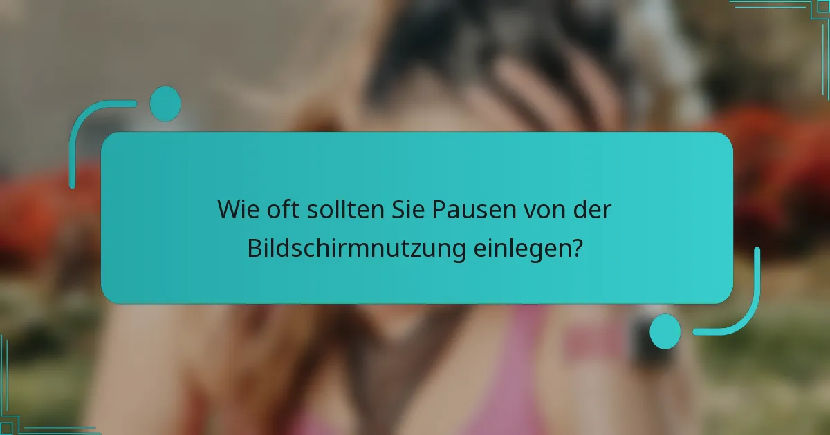 Wie oft sollten Sie Pausen von der Bildschirmnutzung einlegen?