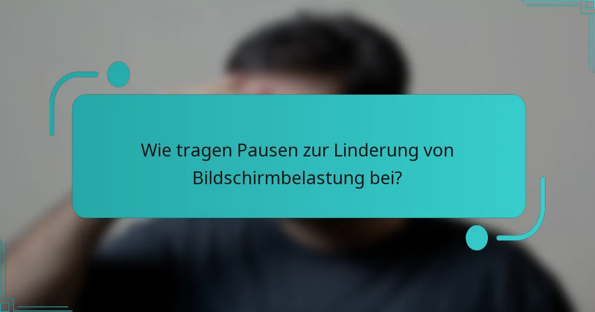 Wie tragen Pausen zur Linderung von Bildschirmbelastung bei?
