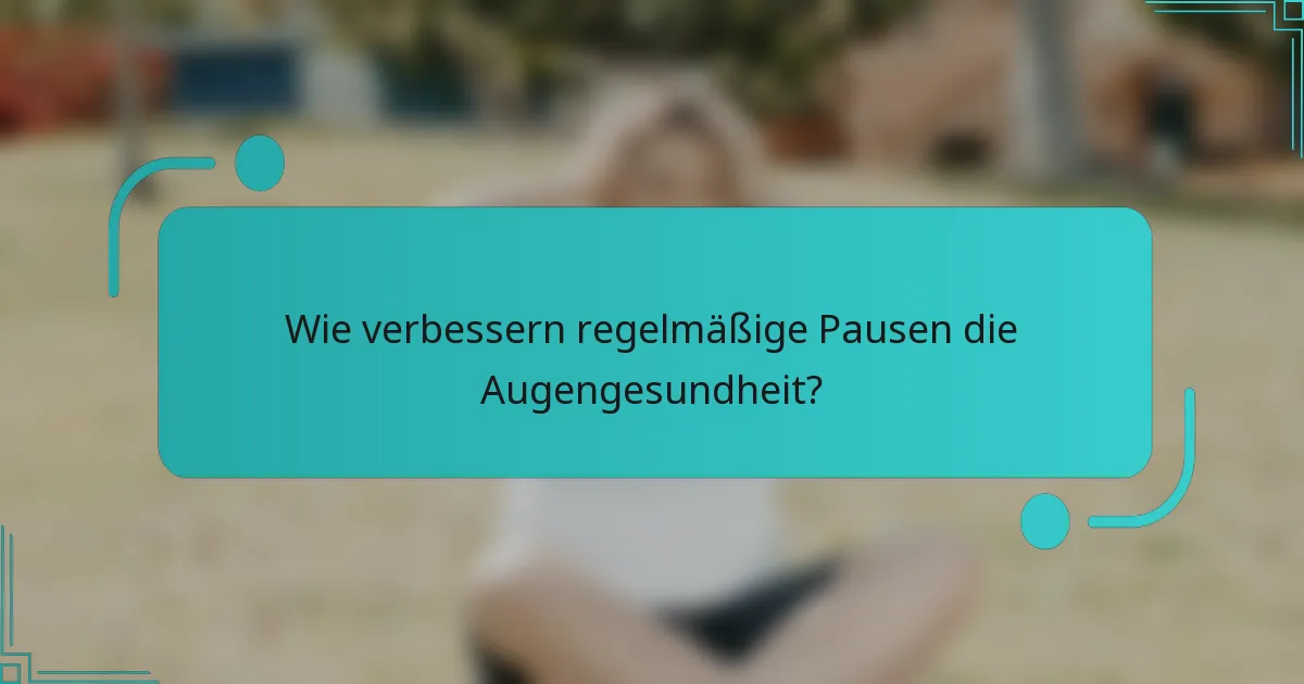 Wie verbessern regelmäßige Pausen die Augengesundheit?