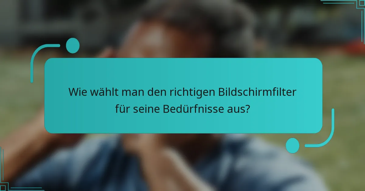 Wie wählt man den richtigen Bildschirmfilter für seine Bedürfnisse aus?
