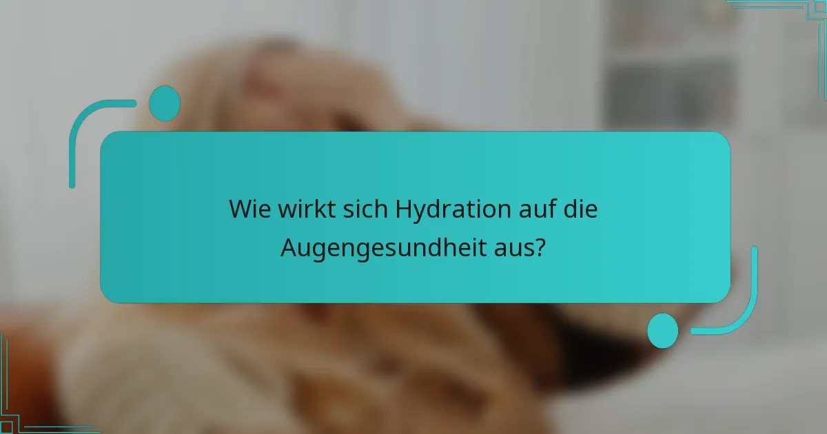 Wie wirkt sich Hydration auf die Augengesundheit aus?